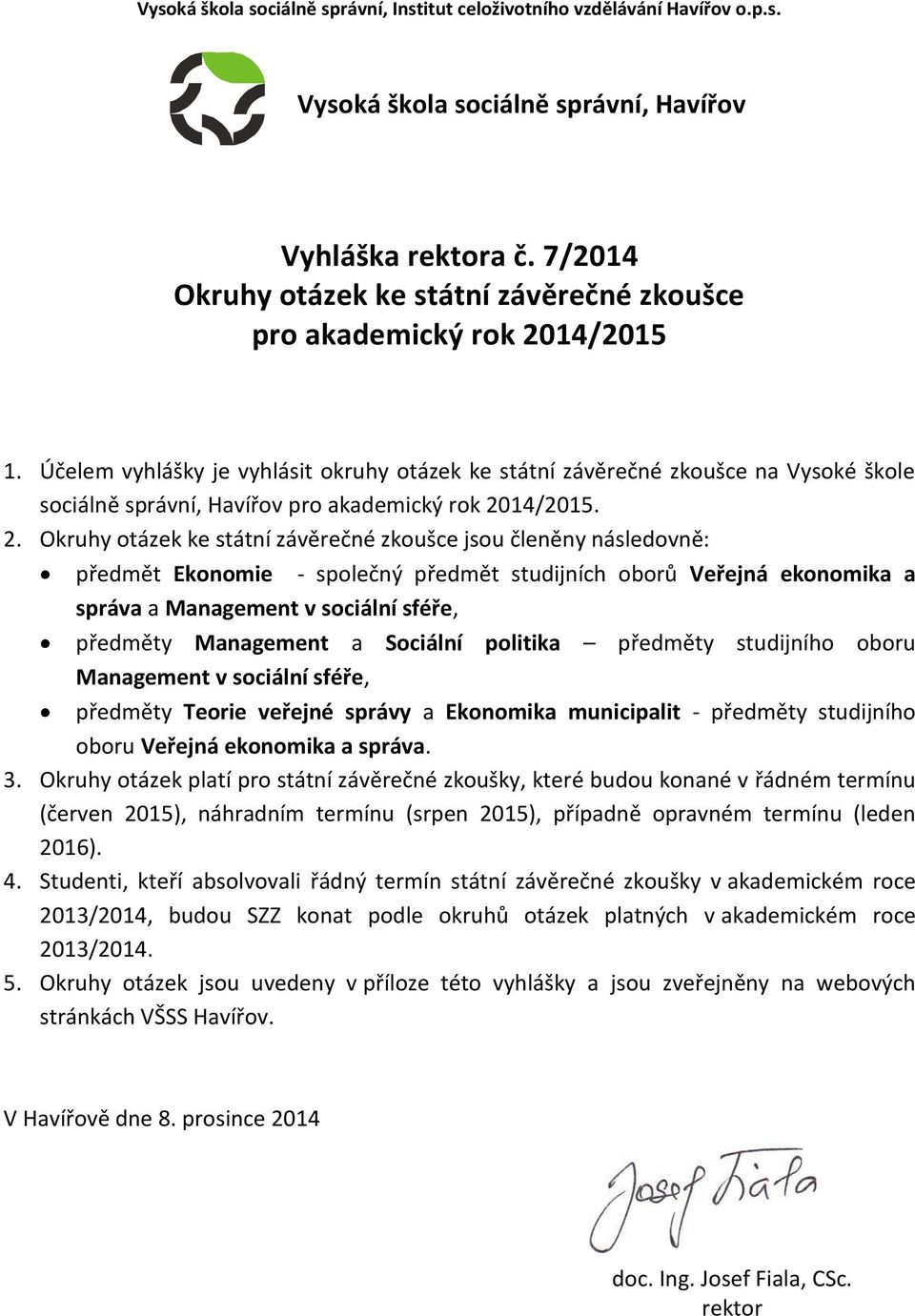 Účelem vyhlášky je vyhlásit okruhy otázek ke státní závěrečné zkoušce na Vysoké škole sociálně správní, Havířov pro akademický rok 20