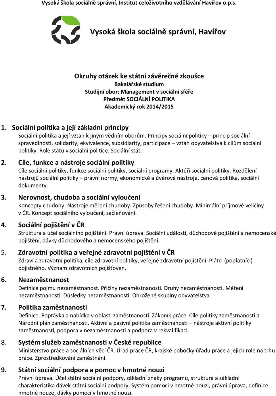 Principy sociální politiky princip sociální spravedlnosti, solidarity, ekvivalence, subsidiarity, participace vztah obyvatelstva k cílům sociální politiky. Role státu v sociální politice.