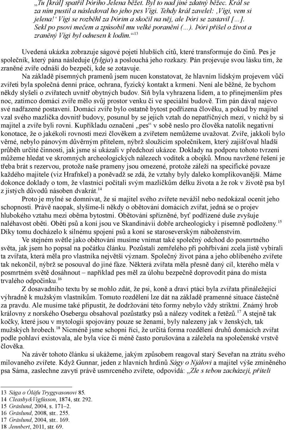 13 Uvedená ukázka zobrazuje ságové pojetí hlubších citů, které transformuje do činů. Pes je společník, který pána následuje (fylgja) a poslouchá jeho rozkazy.