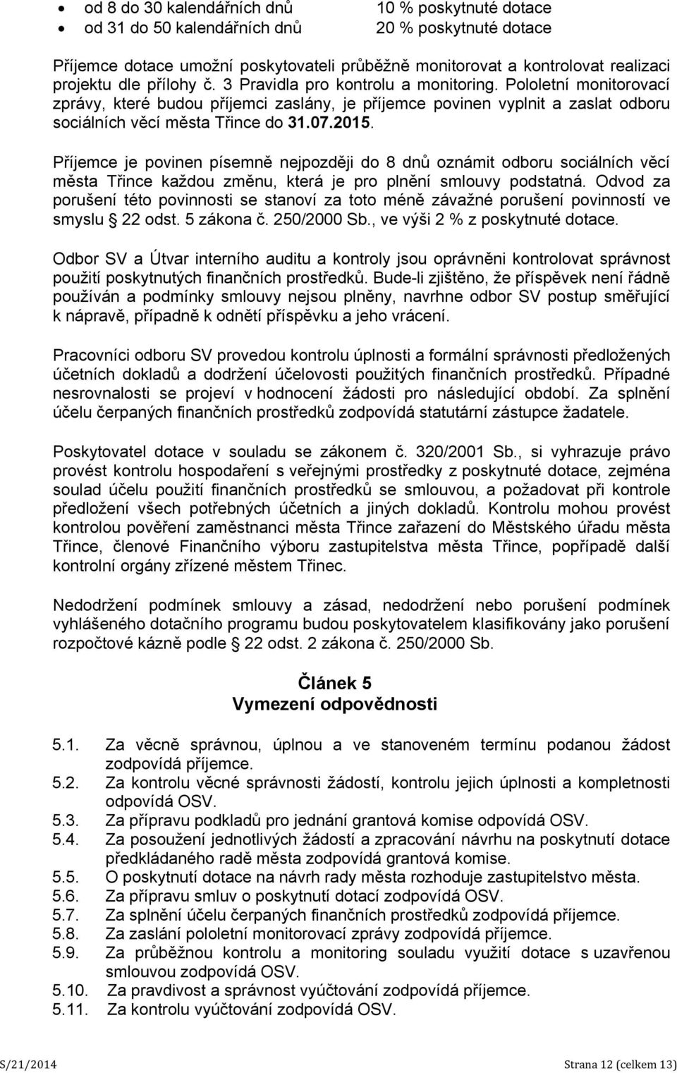 Příjemce je povinen písemně nejpozději do 8 dnů oznámit odboru sociálních věcí města Třince každou změnu, která je pro plnění smlouvy podstatná.