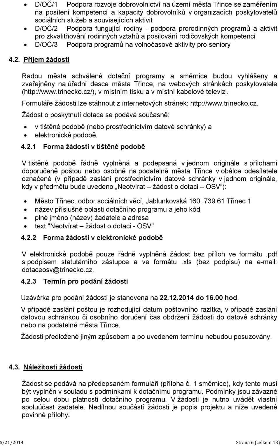 4.2. Příjem žádostí Radou města schválené dotační programy a směrnice budou vyhlášeny a zveřejněny na úřední desce města Třince, na webových stránkách poskytovatele (http://www.trinecko.