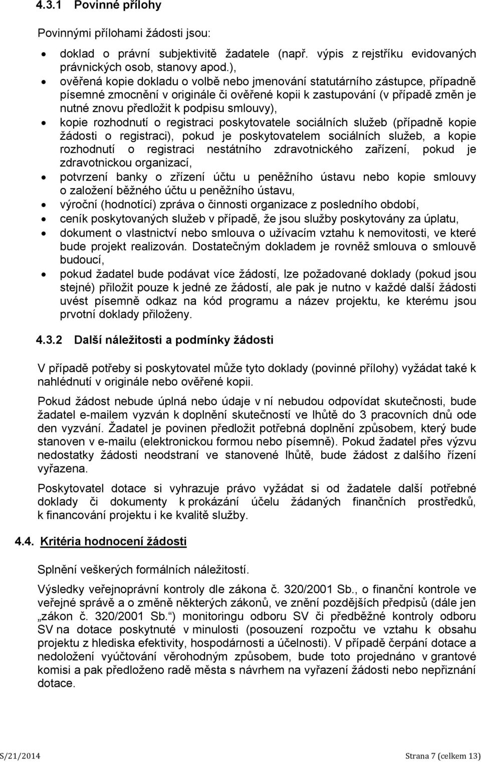 smlouvy), kopie rozhodnutí o registraci poskytovatele sociálních služeb (případně kopie žádosti o registraci), pokud je poskytovatelem sociálních služeb, a kopie rozhodnutí o registraci nestátního