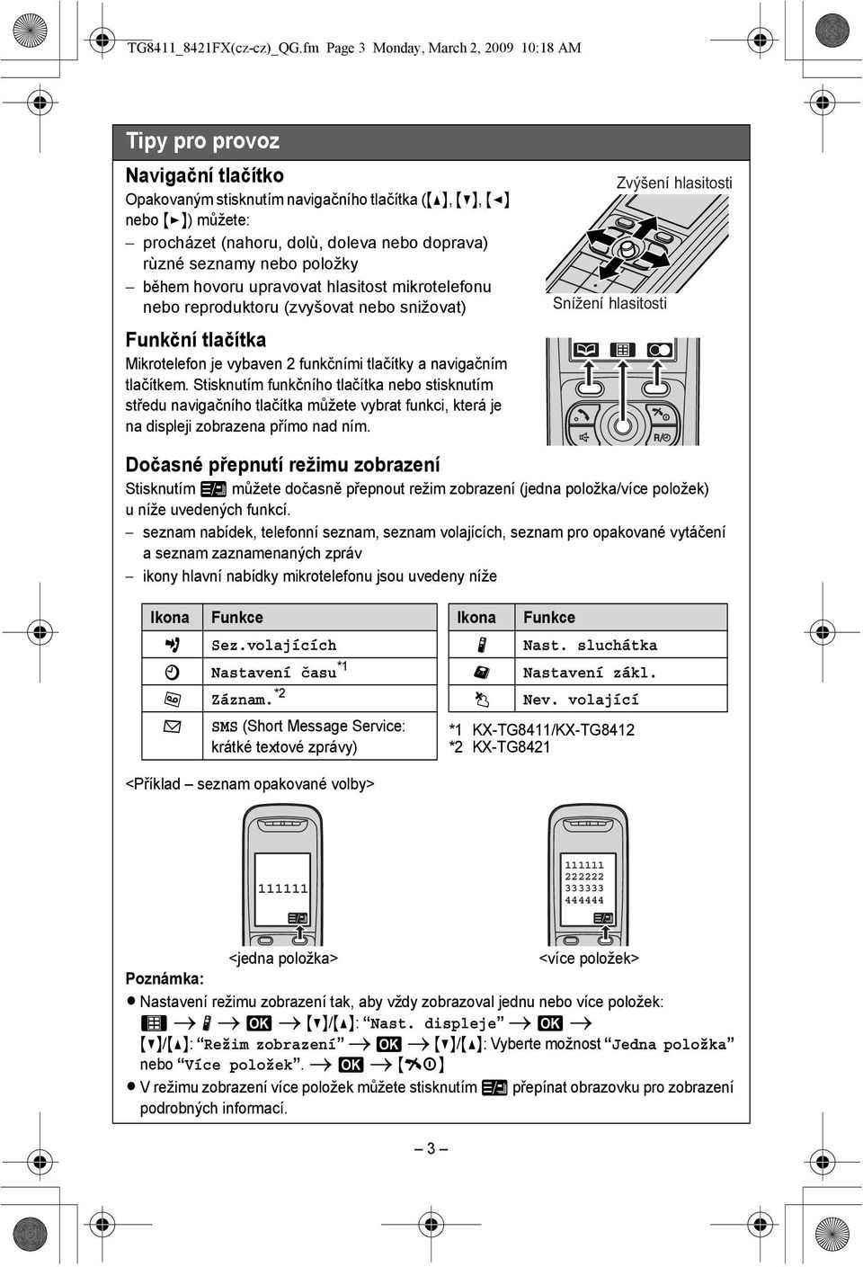 rùzné seznamy nebo položky během hovoru upravovat hlasitost mikrotelefonu nebo reproduktoru (zvyšovat nebo snižovat) Funkční tlačítka Mikrotelefon je vybaven 2 funkčními tlačítky a navigačním