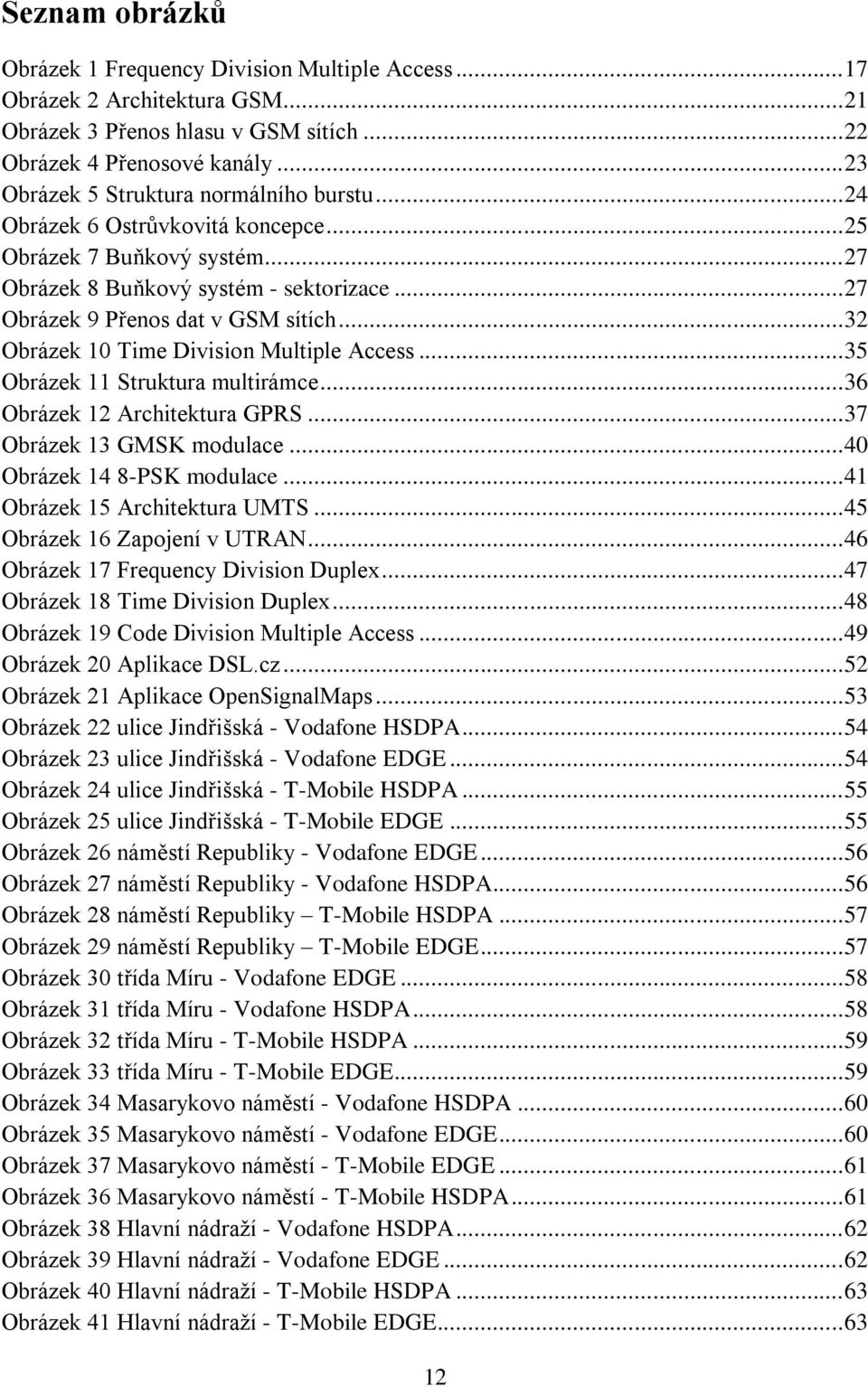 .. 32 Obrázek 10 Time Division Multiple Access... 35 Obrázek 11 Struktura multirámce... 36 Obrázek 12 Architektura GPRS... 37 Obrázek 13 GMSK modulace... 40 Obrázek 14 8-PSK modulace.