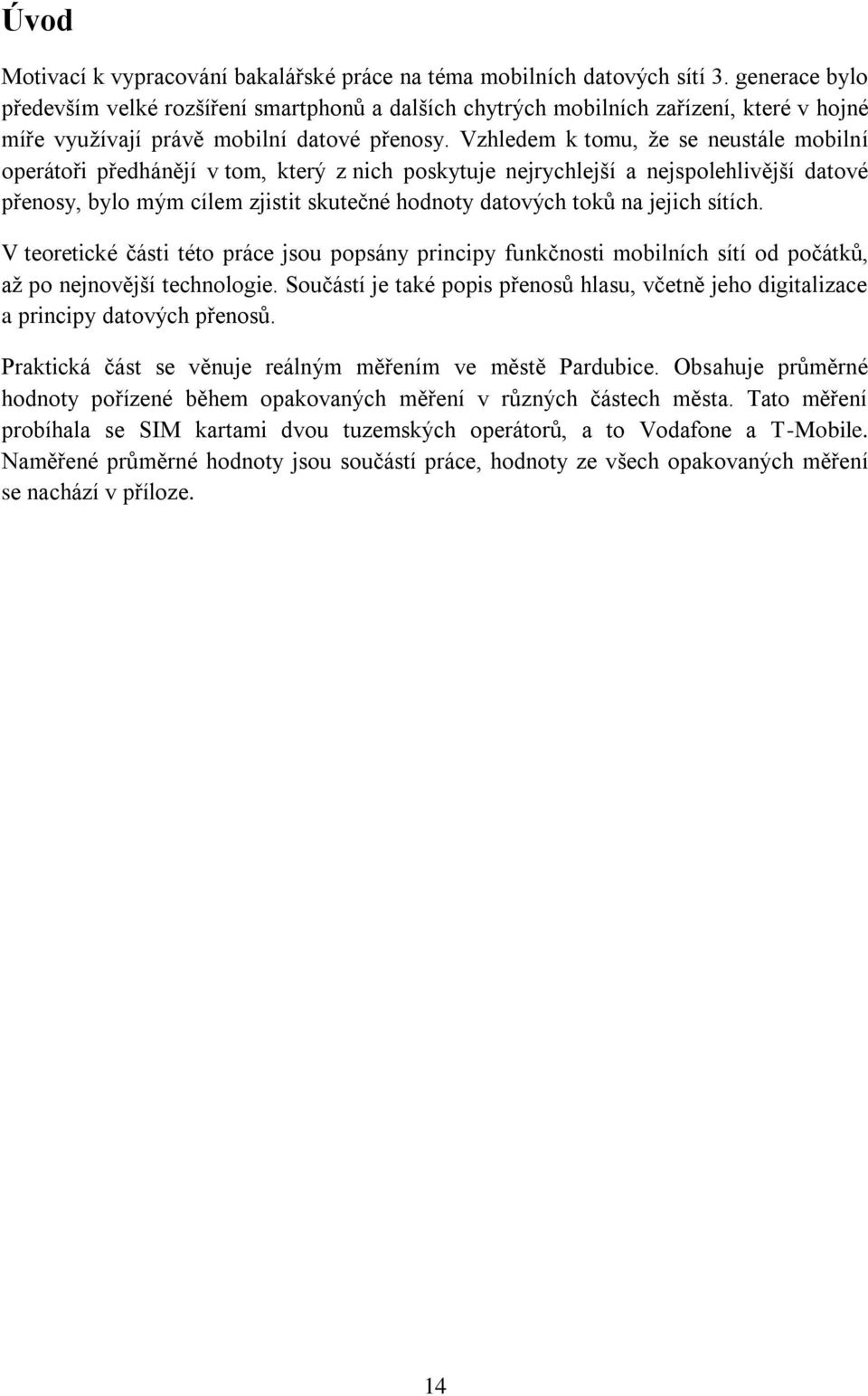 Vzhledem k tomu, že se neustále mobilní operátoři předhánějí v tom, který z nich poskytuje nejrychlejší a nejspolehlivější datové přenosy, bylo mým cílem zjistit skutečné hodnoty datových toků na