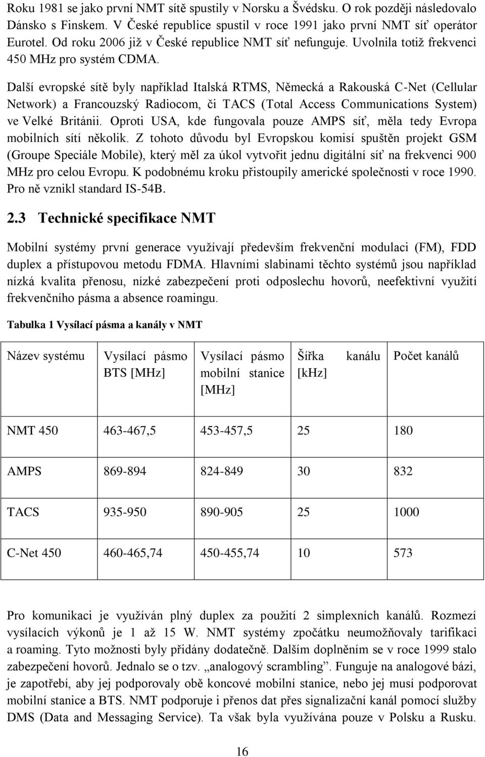 Další evropské sítě byly například Italská RTMS, Německá a Rakouská C-Net (Cellular Network) a Francouzský Radiocom, či TACS (Total Access Communications System) ve Velké Británii.