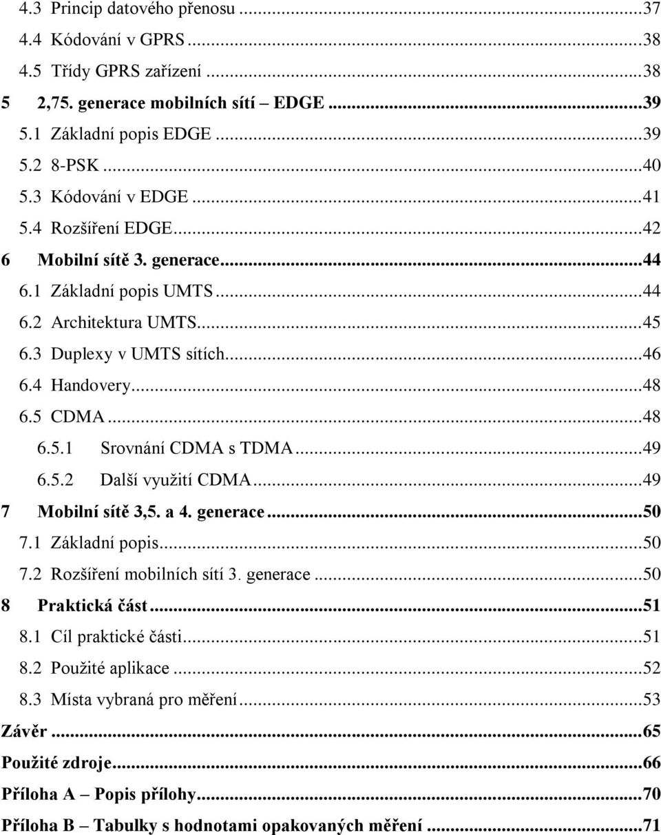 .. 49 6.5.2 Další využití CDMA... 49 7 Mobilní sítě 3,5. a 4. generace... 50 7.1 Základní popis... 50 7.2 Rozšíření mobilních sítí 3. generace... 50 8 Praktická část... 51 8.