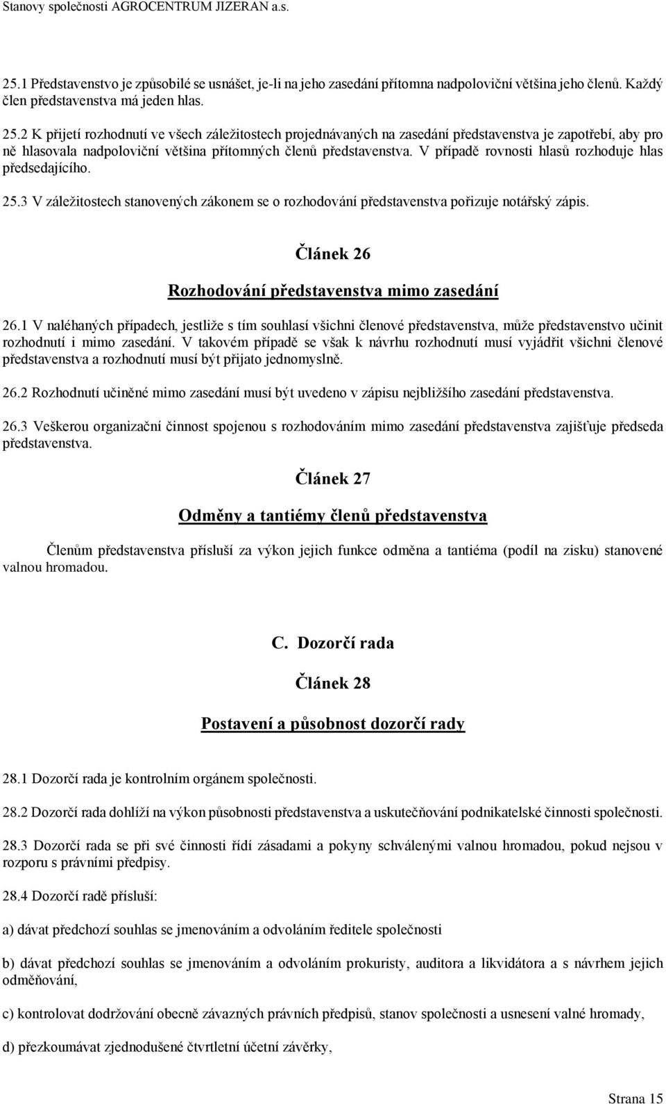 V případě rovnosti hlasů rozhoduje hlas předsedajícího. 25.3 V záležitostech stanovených zákonem se o rozhodování představenstva pořizuje notářský zápis.