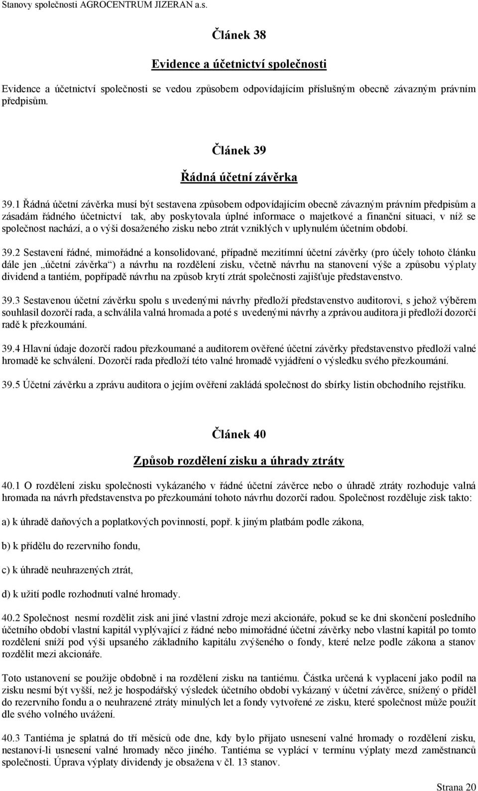 níž se společnost nachází, a o výši dosaženého zisku nebo ztrát vzniklých v uplynulém účetním období. 39.