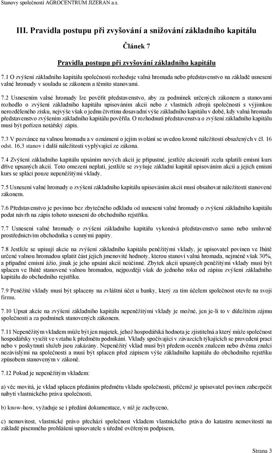 2 Usnesením valné hromady lze pověřit představenstvo, aby za podmínek určených zákonem a stanovami rozhodlo o zvýšení základního kapitálu upisováním akcií nebo z vlastních zdrojů společnosti s