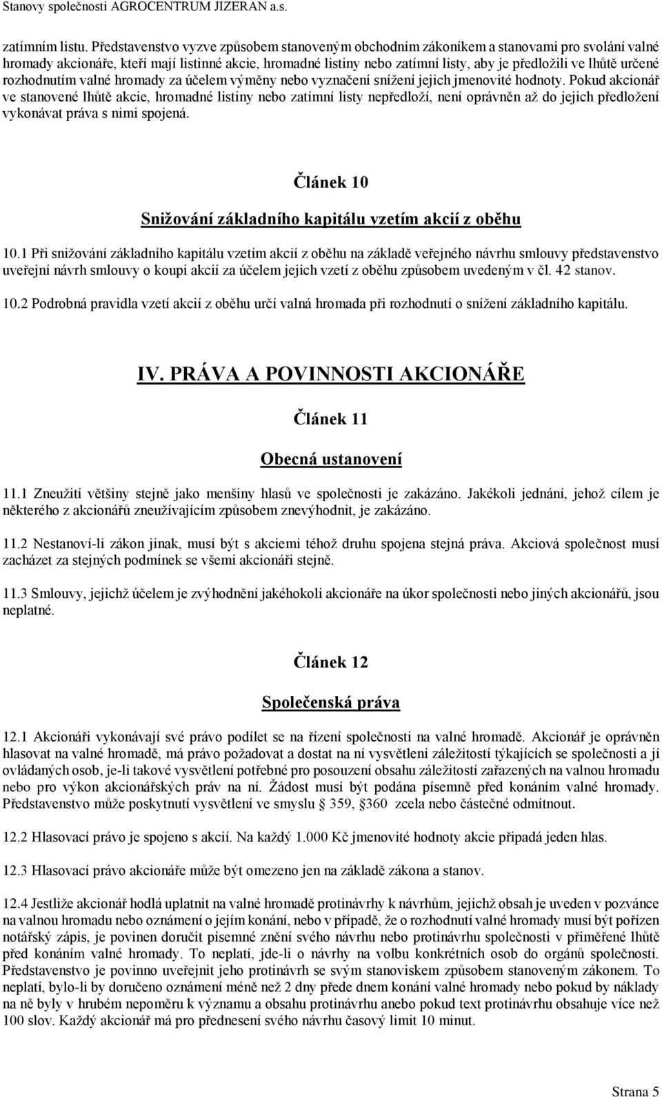 lhůtě určené rozhodnutím valné hromady za účelem výměny nebo vyznačení snížení jejich jmenovité hodnoty.