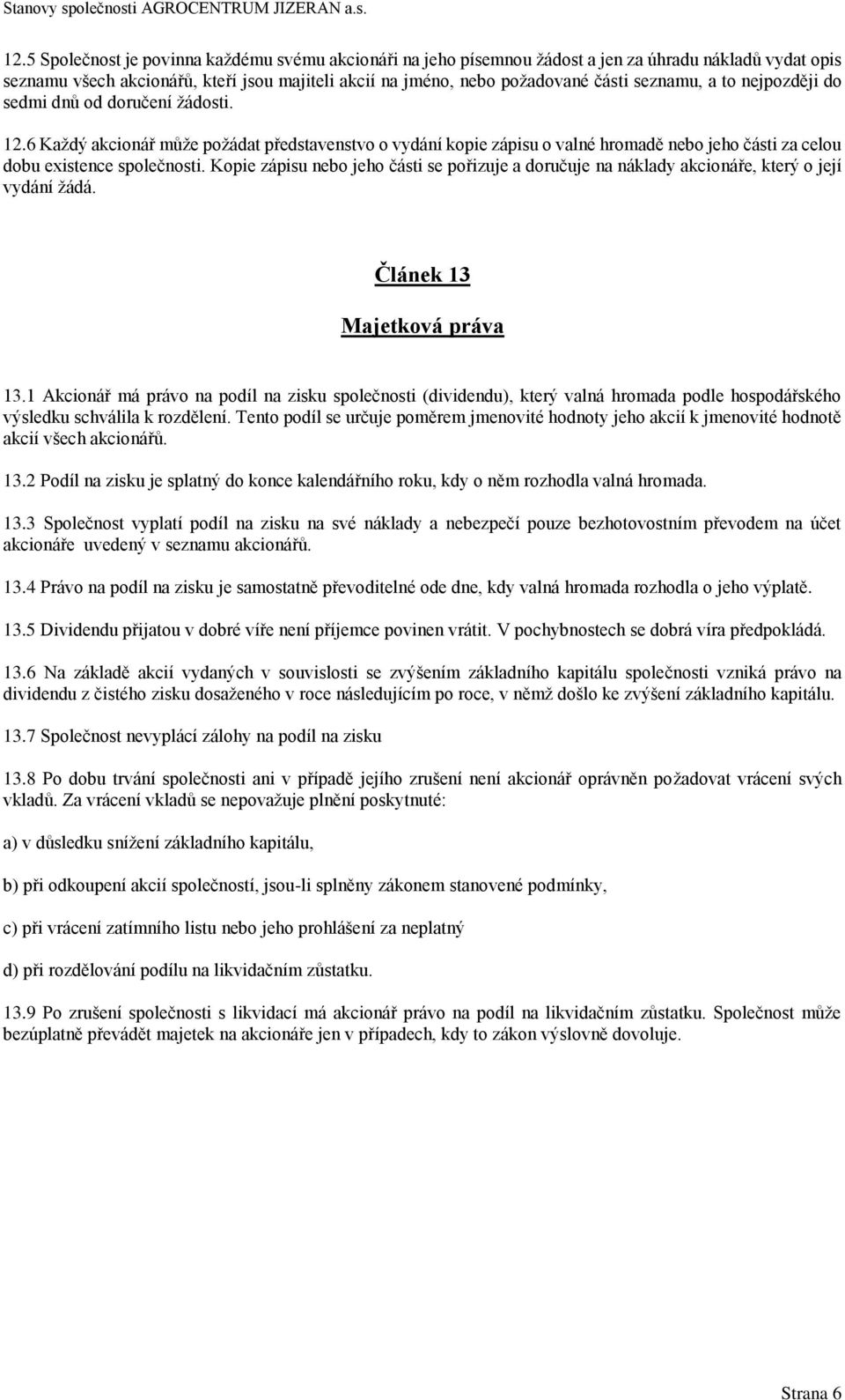 Kopie zápisu nebo jeho části se pořizuje a doručuje na náklady akcionáře, který o její vydání žádá. Článek 13 Majetková práva 13.