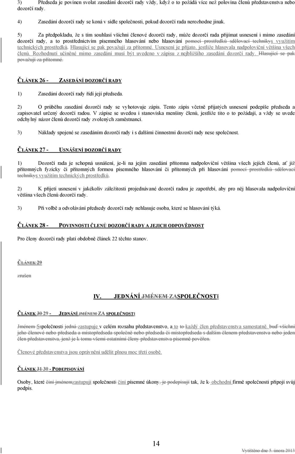 5) Za předpokladu, že s tím souhlasí všichni členové dozorčí rady, může dozorčí rada přijímat usnesení i mimo zasedání dozorčí rady, a to prostřednictvím písemného hlasování nebo hlasování pomocí