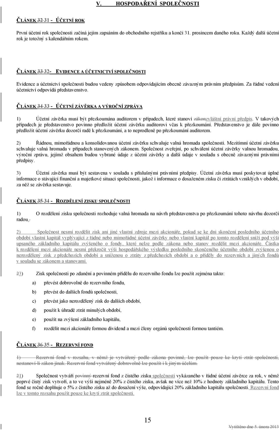 ČLÁNEK 33 32- EVIDENCE A ÚČETNICTVÍ SPOLEČNOSTI Evidence a účetnictví společnosti budou vedeny způsobem odpovídajícím obecně závazným právním předpisům.