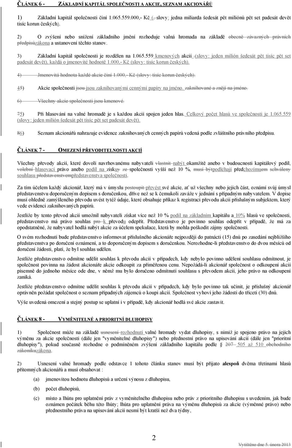 2) O zvýšení nebo snížení základního jmění rozhoduje valná hromada na základě obecně závazných právních předpisůzákona a ustanovení těchto stanov. 3) Základní kapitál společnosti je rozdělen na 1.065.