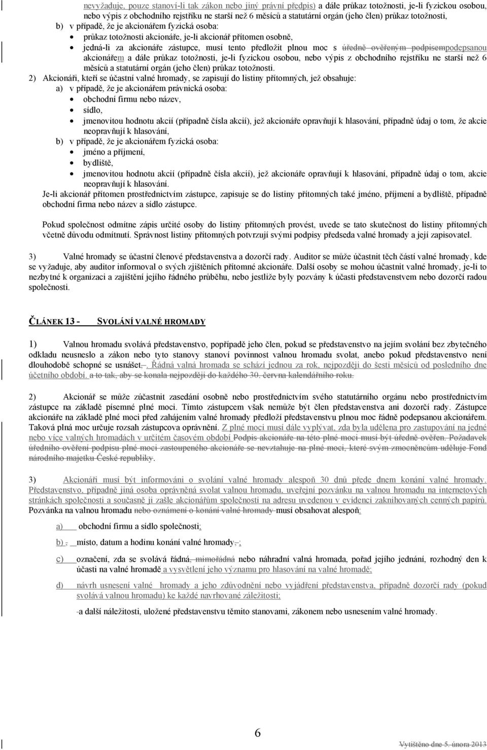 úředně ověřeným podpisempodepsanou akcionářem a dále průkaz totožnosti, je-li fyzickou osobou, nebo výpis z obchodního rejstříku ne starší než 6 měsíců a statutární orgán (jeho člen) průkaz