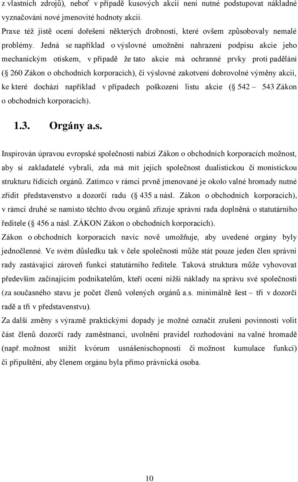 Jedná se například o výslovné umožnění nahrazení podpisu akcie jeho mechanickým otiskem, v případě že tato akcie má ochranné prvky proti padělání ( 260 Zákon o obchodních korporacích), či výslovné