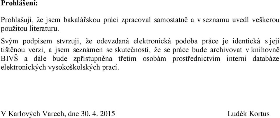 Svým podpisem stvrzuji, že odevzdaná elektronická podoba práce je identická s její tištěnou verzí, a jsem