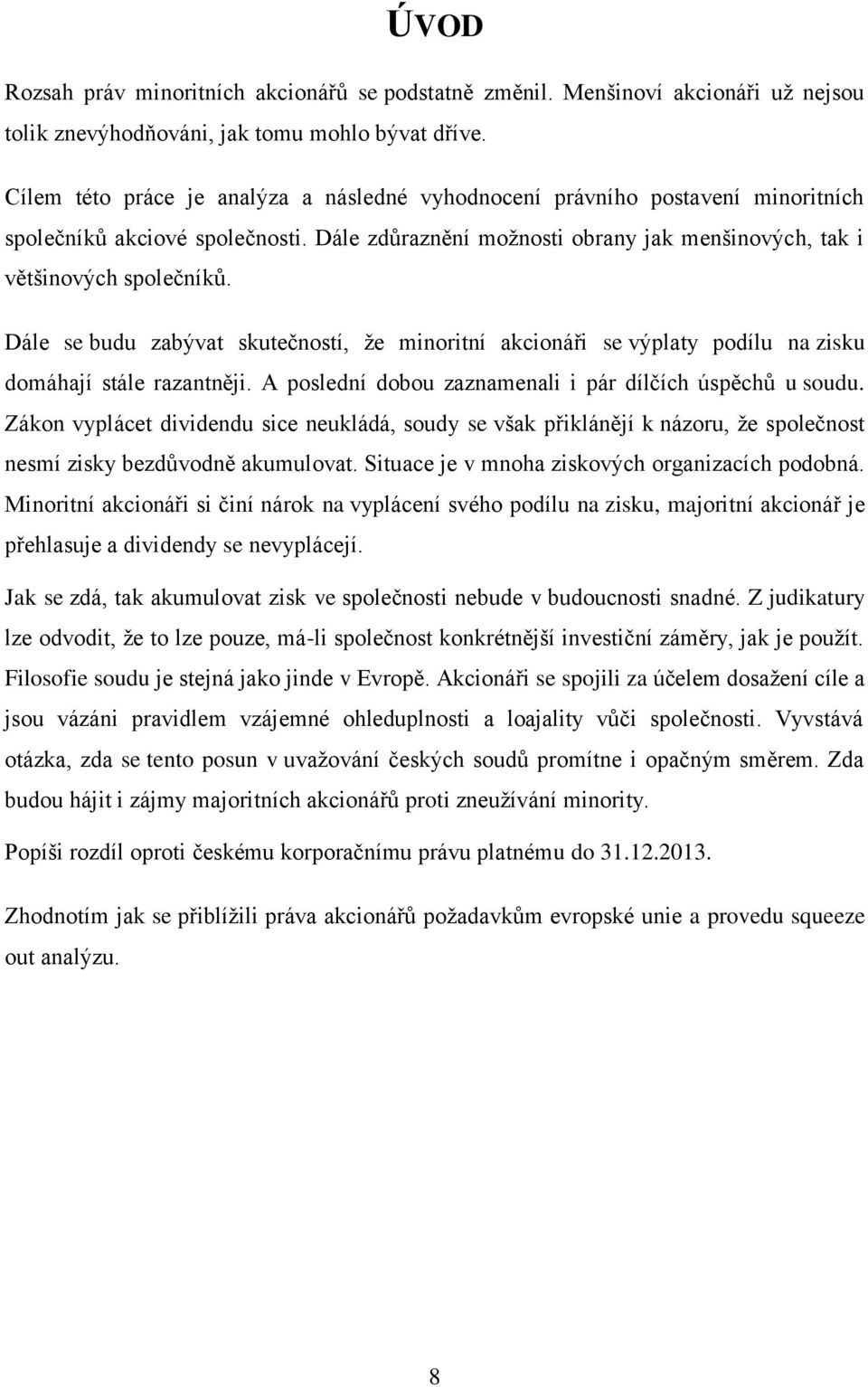 Dále se budu zabývat skutečností, že minoritní akcionáři se výplaty podílu na zisku domáhají stále razantněji. A poslední dobou zaznamenali i pár dílčích úspěchů u soudu.