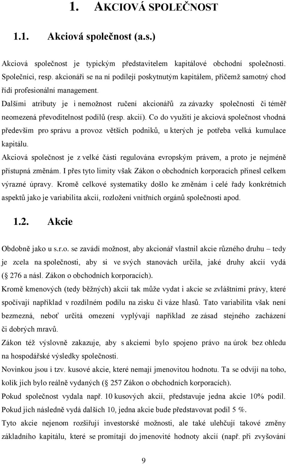 Dalšími atributy je i nemožnost ručení akcionářů za závazky společnosti či téměř neomezená převoditelnost podílů (resp. akcií).