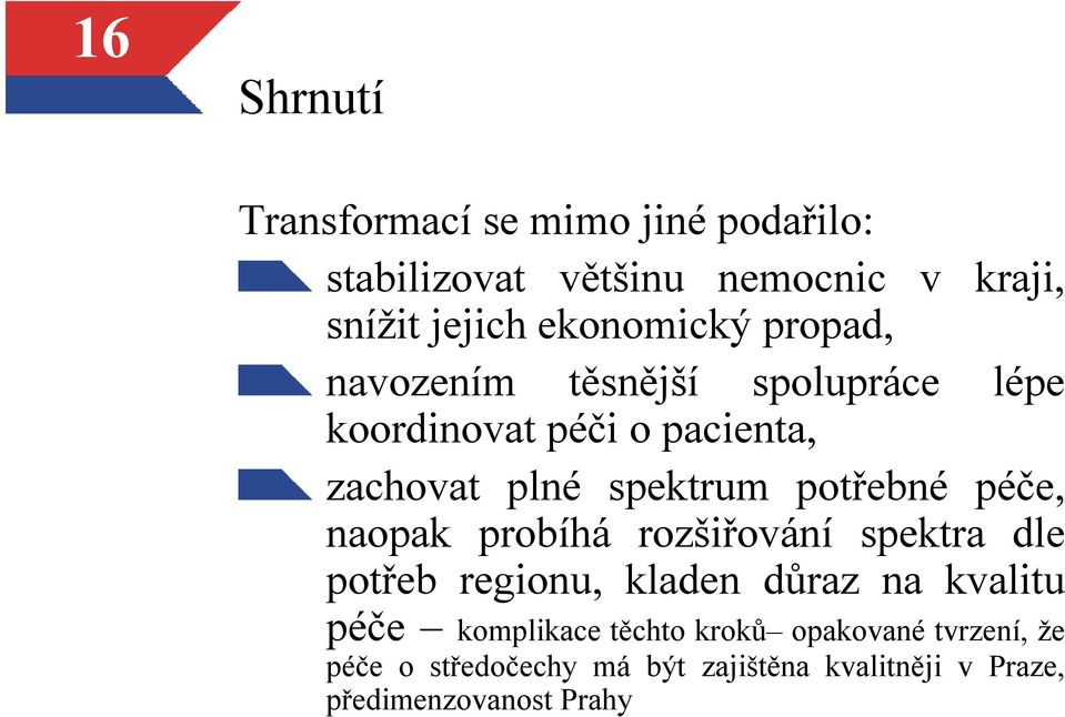 potřebné péče, naopak probíhá rozšiřování spektra dle potřeb regionu, kladen důraz na kvalitu péče