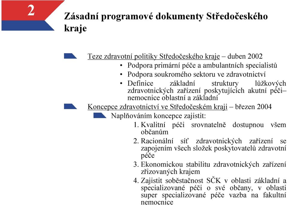 Naplňováním koncepce zajistit: 1.Kvalitní péči srovnatelně dostupnou všem občanům 2.Racionální síť zdravotnických zařízení se zapojením všech složek poskytovatelů zdravotní péče 3.