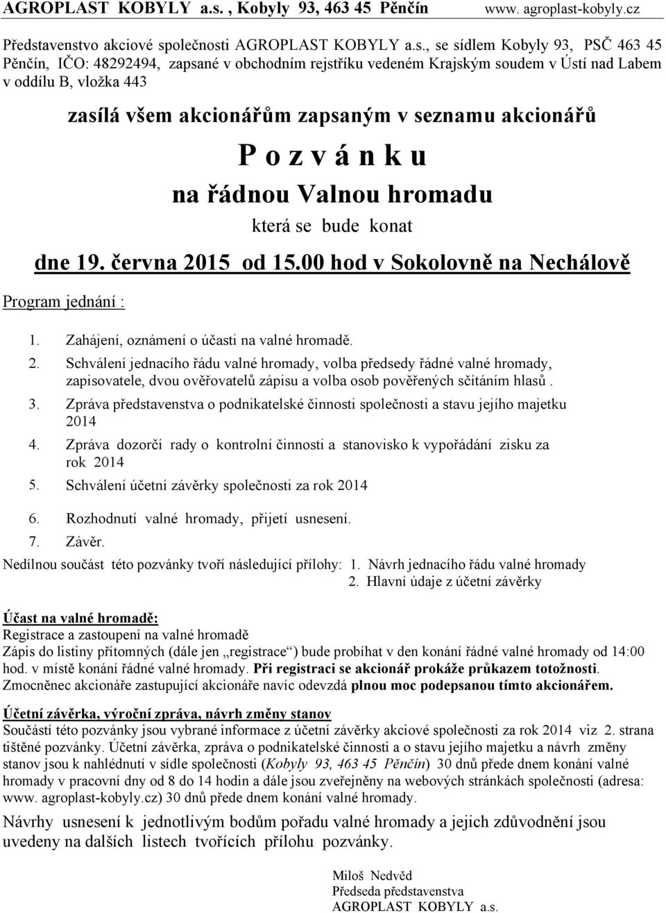 cz Představenstvo akciové společnosti , se sídlem Kobyly 93, PSČ 463 45 Pěnčín, IČO: 48292494, zapsané v obchodním rejstříku vedeném Krajským soudem v Ústí nad Labem v oddílu B, vložka 443 zasílá