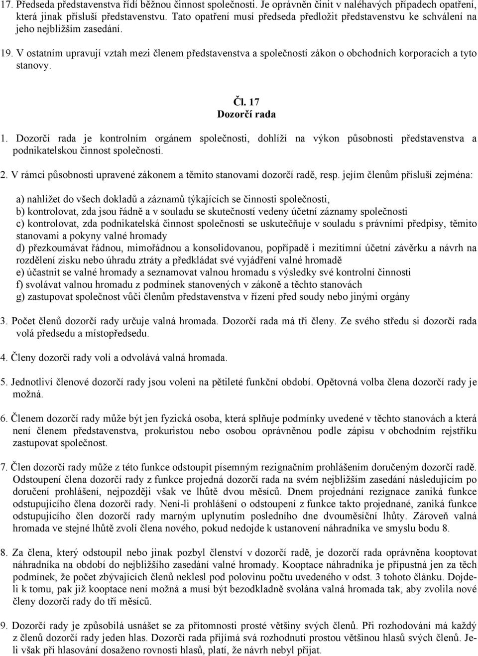 V ostatním upravují vztah mezi členem představenstva a společností zákon o obchodních korporacích a tyto stanovy. Čl. 17 Dozorčí rada 1.