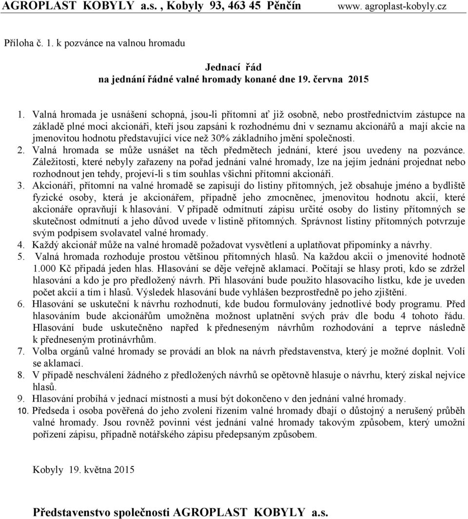 na jmenovitou hodnotu představující více než 30% základního jmění společnosti. 2. Valná hromada se může usnášet na těch předmětech jednání, které jsou uvedeny na pozvánce.