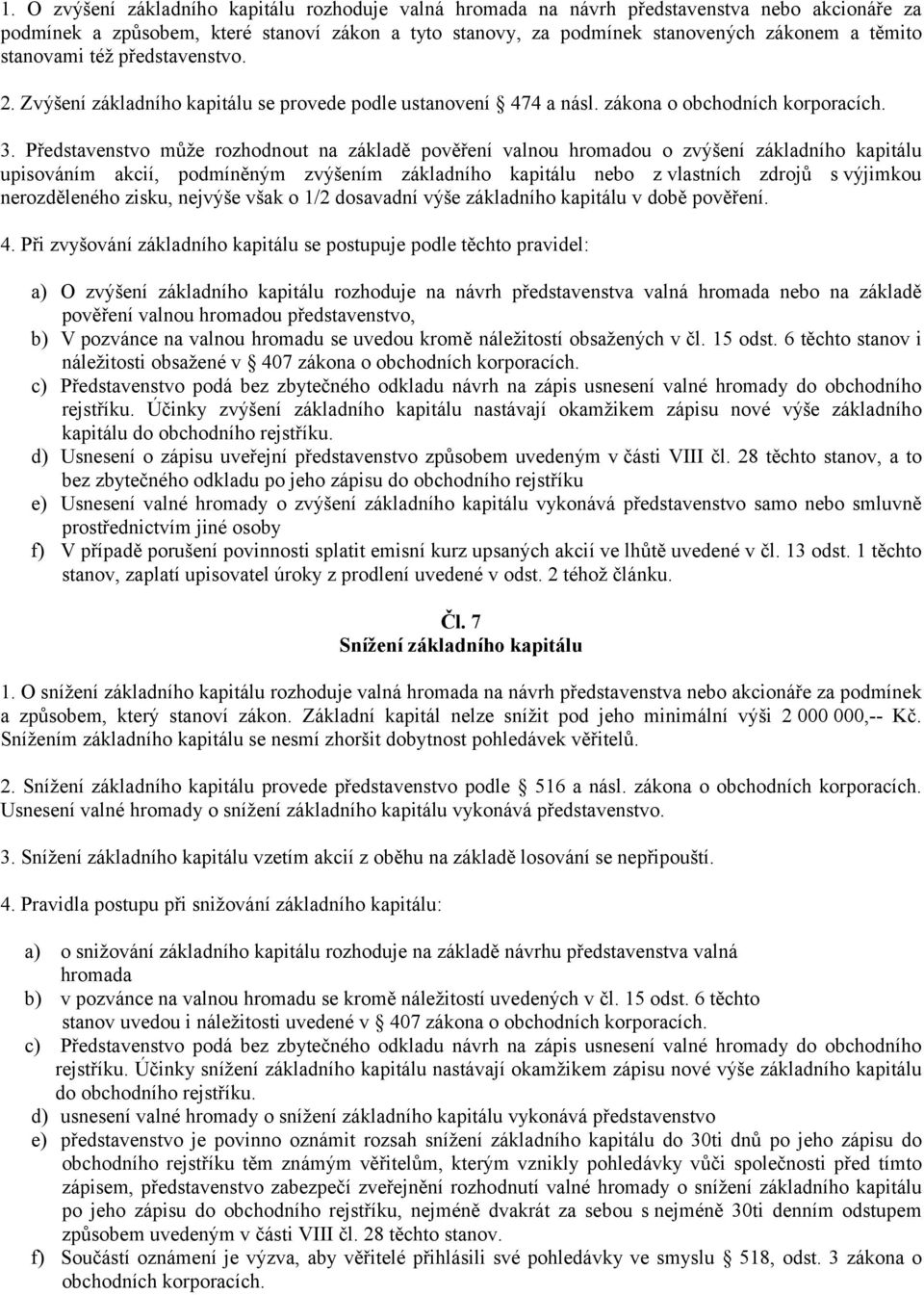 Představenstvo může rozhodnout na základě pověření valnou hromadou o zvýšení základního kapitálu upisováním akcií, podmíněným zvýšením základního kapitálu nebo z vlastních zdrojů s výjimkou