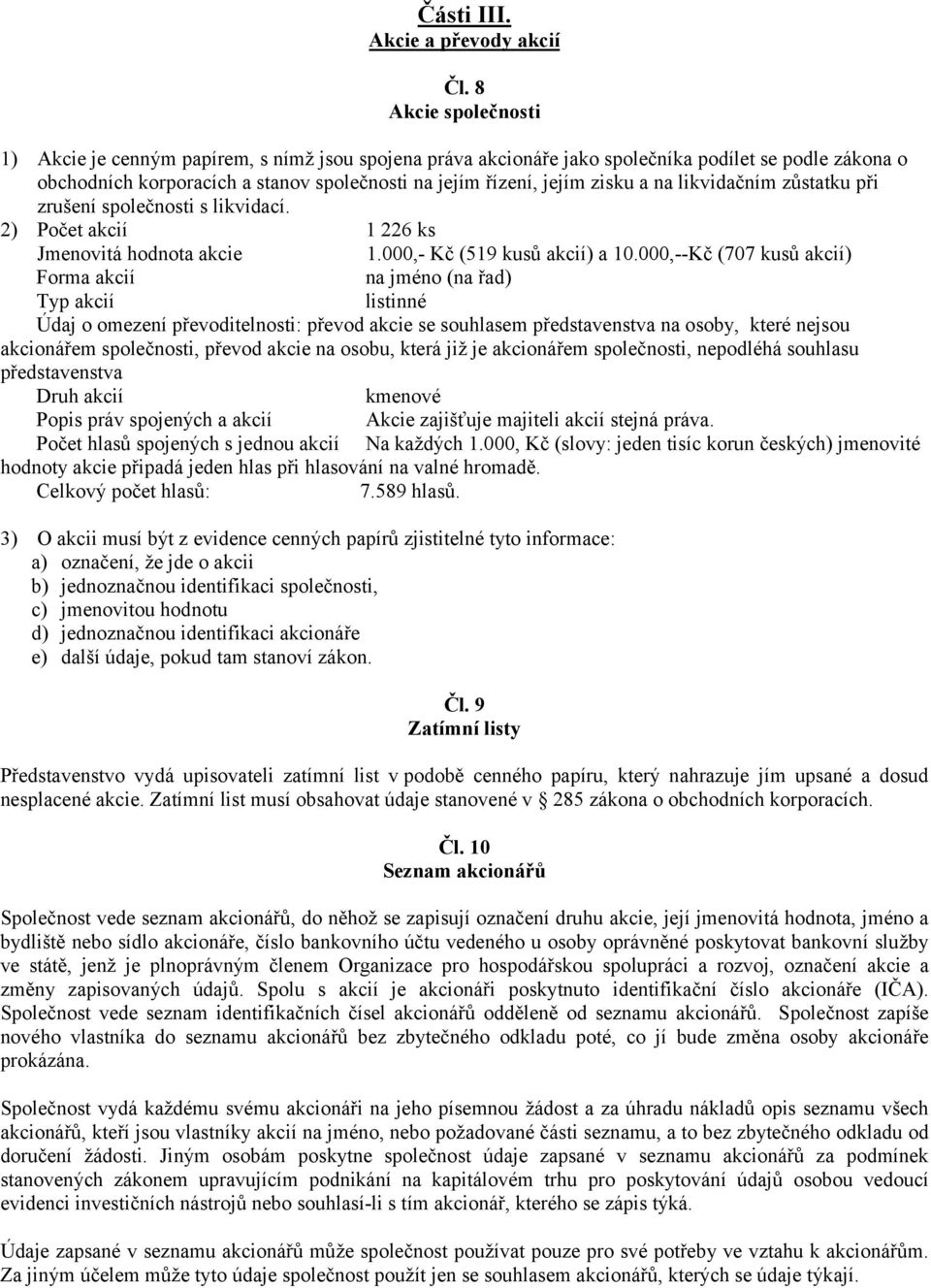 a na likvidačním zůstatku při zrušení společnosti s likvidací. 2) Počet akcií 1 226 ks Jmenovitá hodnota akcie 1.000,- Kč (519 kusů akcií) a 10.