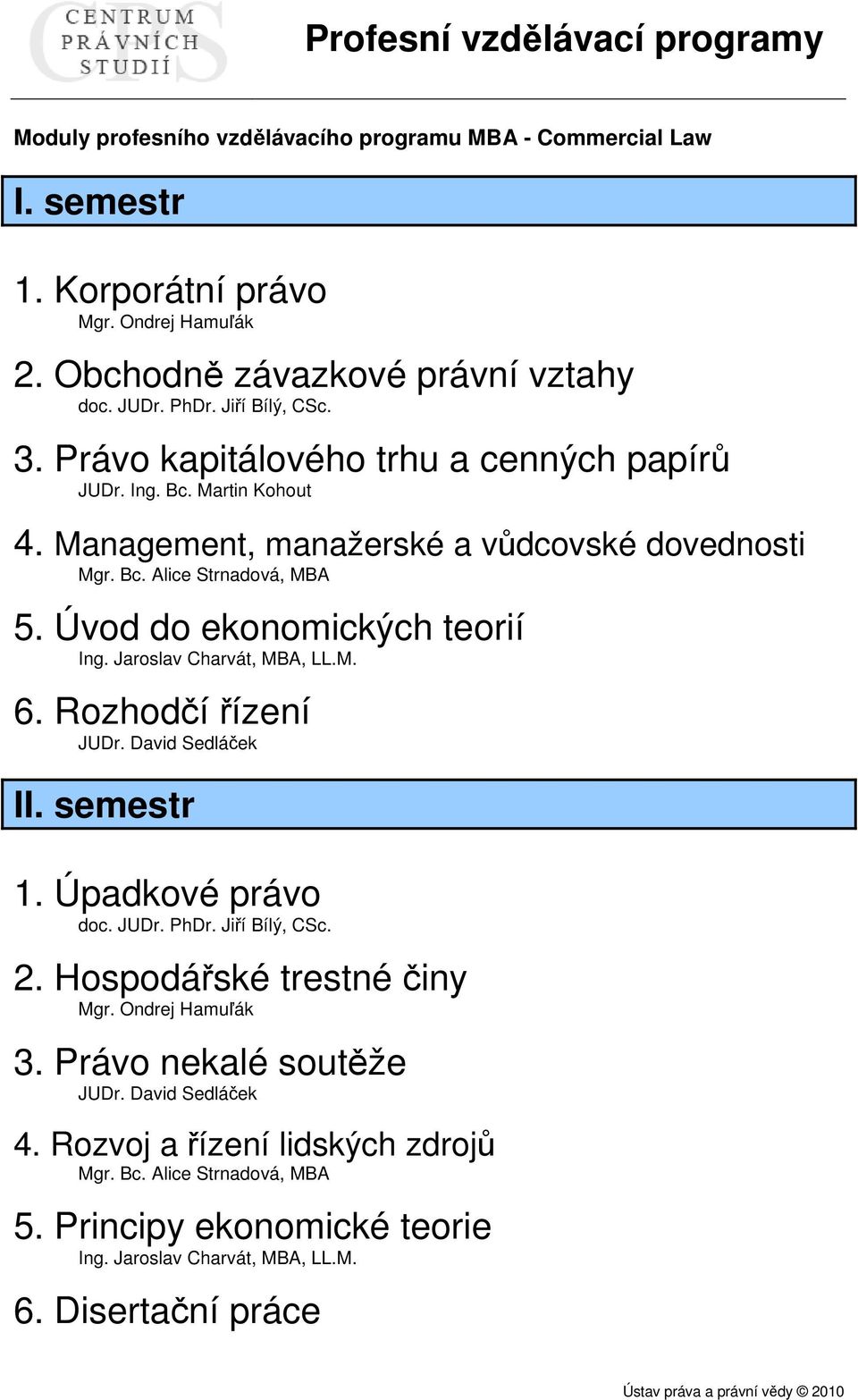 Úvod do ekonomických teorií Ing. Jaroslav Charvát, MBA, LL.M. 6. Rozhodčí řízení II. semestr 1. Úpadkové právo 2. Hospodářské trestné činy 3.