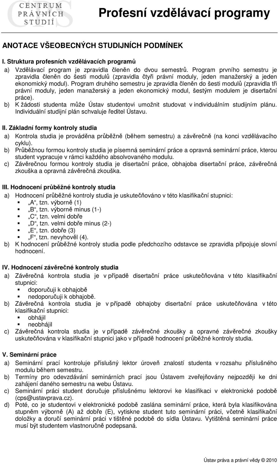 Program druhého semestru je zpravidla členěn do šesti modulů (zpravidla tři právní moduly, jeden manažerský a jeden ekonomický modul, šestým modulem je disertační práce).