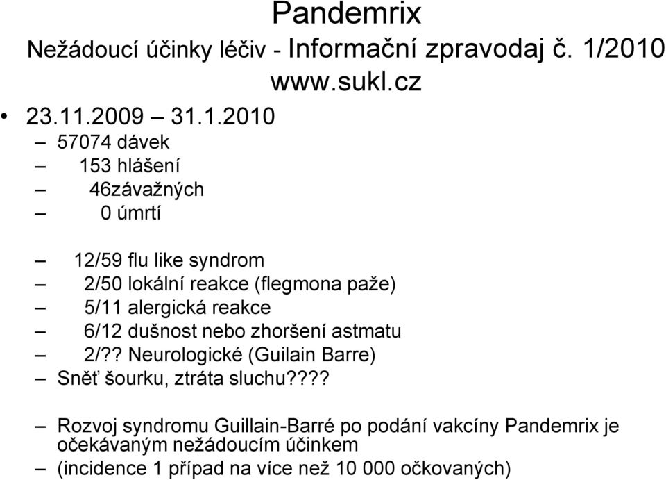 lokální reakce (flegmona paže) 5/11 alergická reakce 6/12 dušnost nebo zhoršení astmatu 2/?