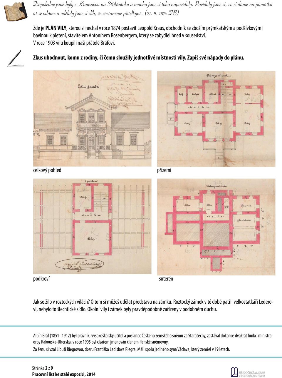 hned v sousedství. V roce 1903 vilu koupili naši přátelé Bráfovi. Zkus uhodnout, komu z rodiny, či čemu sloužily jednotlivé místnosti vily. Zapiš své nápady do plánu.