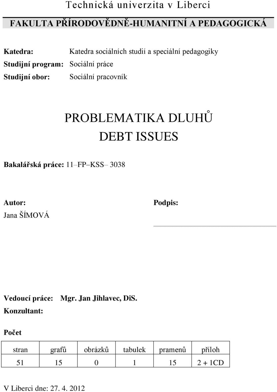 DLUHŮ DEBT ISSUES Bakalářská práce: 11 FP KSS 3038 Autor: Jana ŠÍMOVÁ Podpis: Vedoucí práce: Mgr.