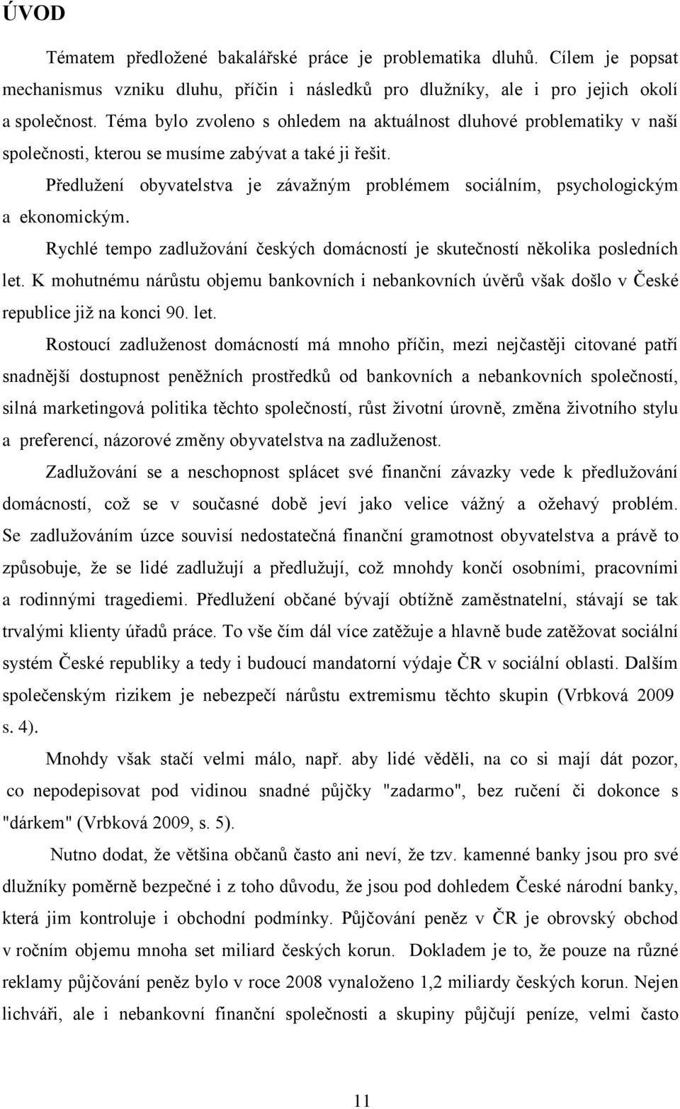 Předluţení obyvatelstva je závaţným problémem sociálním, psychologickým a ekonomickým. Rychlé tempo zadluţování českých domácností je skutečností několika posledních let.