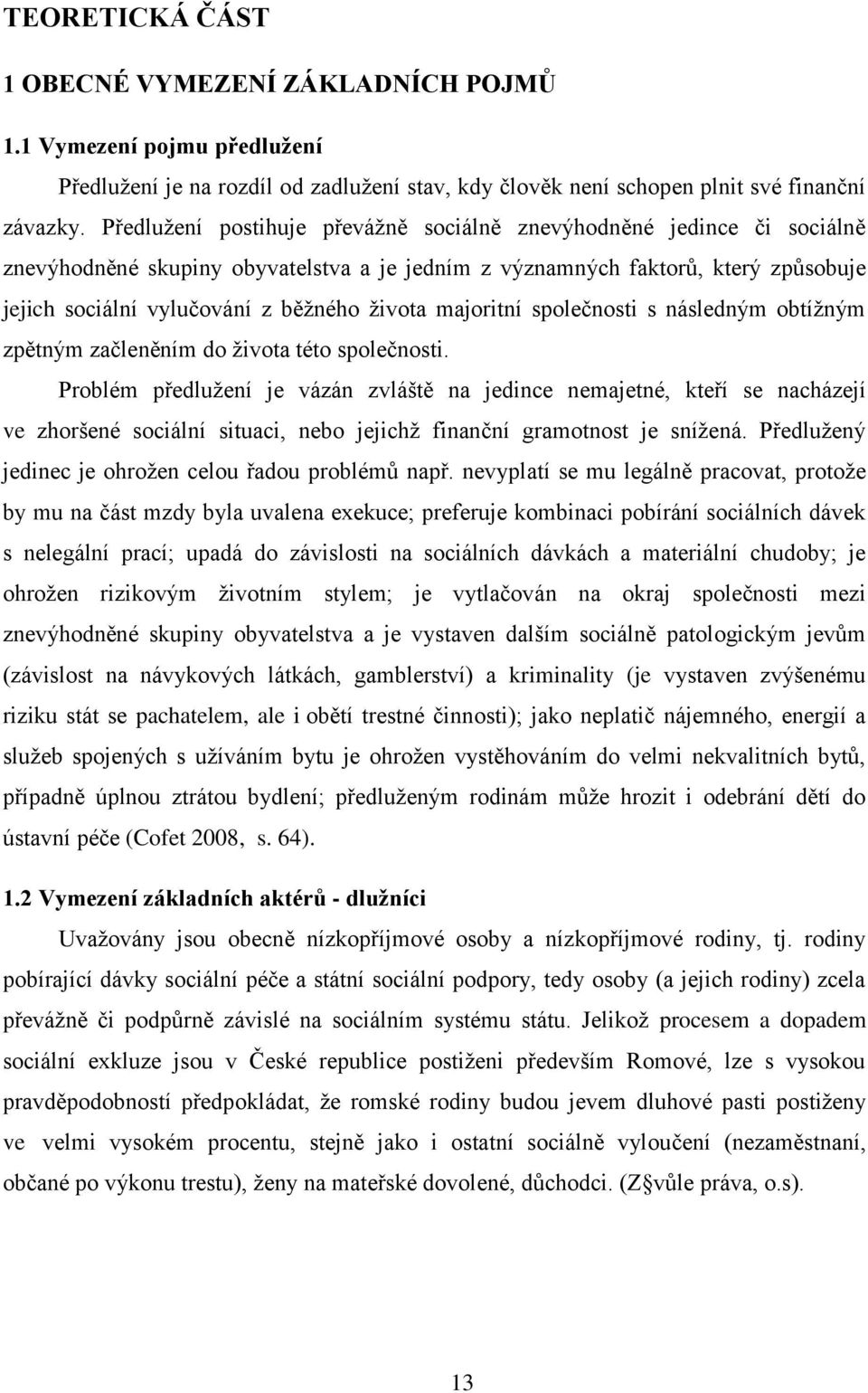 majoritní společnosti s následným obtíţným zpětným začleněním do ţivota této společnosti.