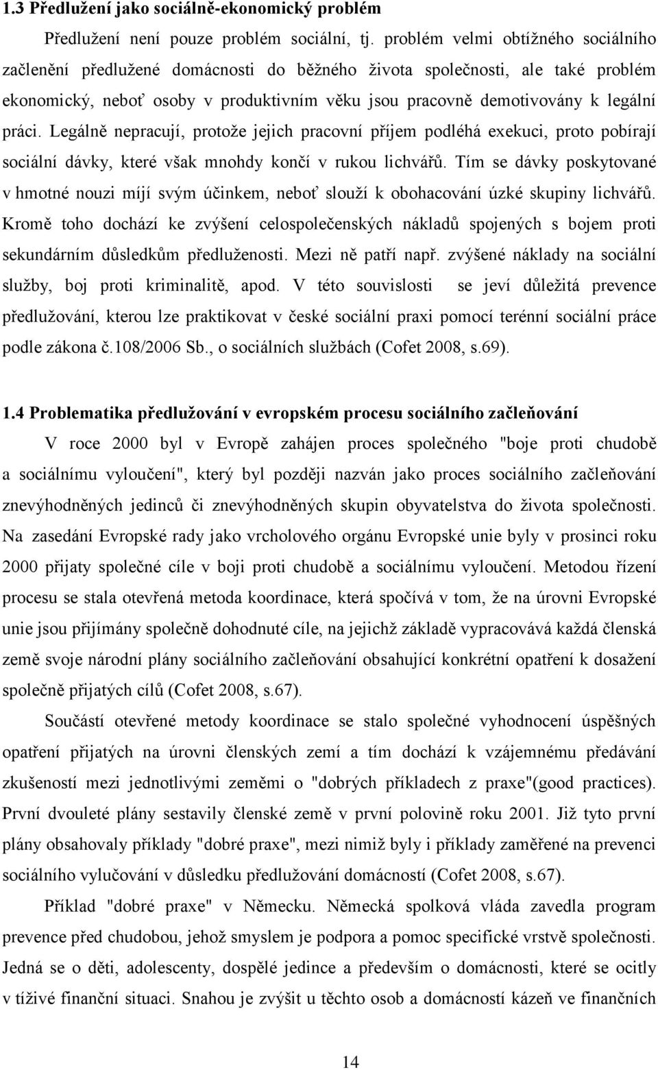 práci. Legálně nepracují, protoţe jejich pracovní příjem podléhá exekuci, proto pobírají sociální dávky, které však mnohdy končí v rukou lichvářů.