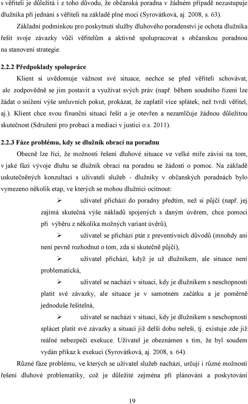 2.2 Předpoklady spolupráce Klient si uvědomuje váţnost své situace, nechce se před věřiteli schovávat, ale zodpovědně se jim postavit a vyuţívat svých práv (např.