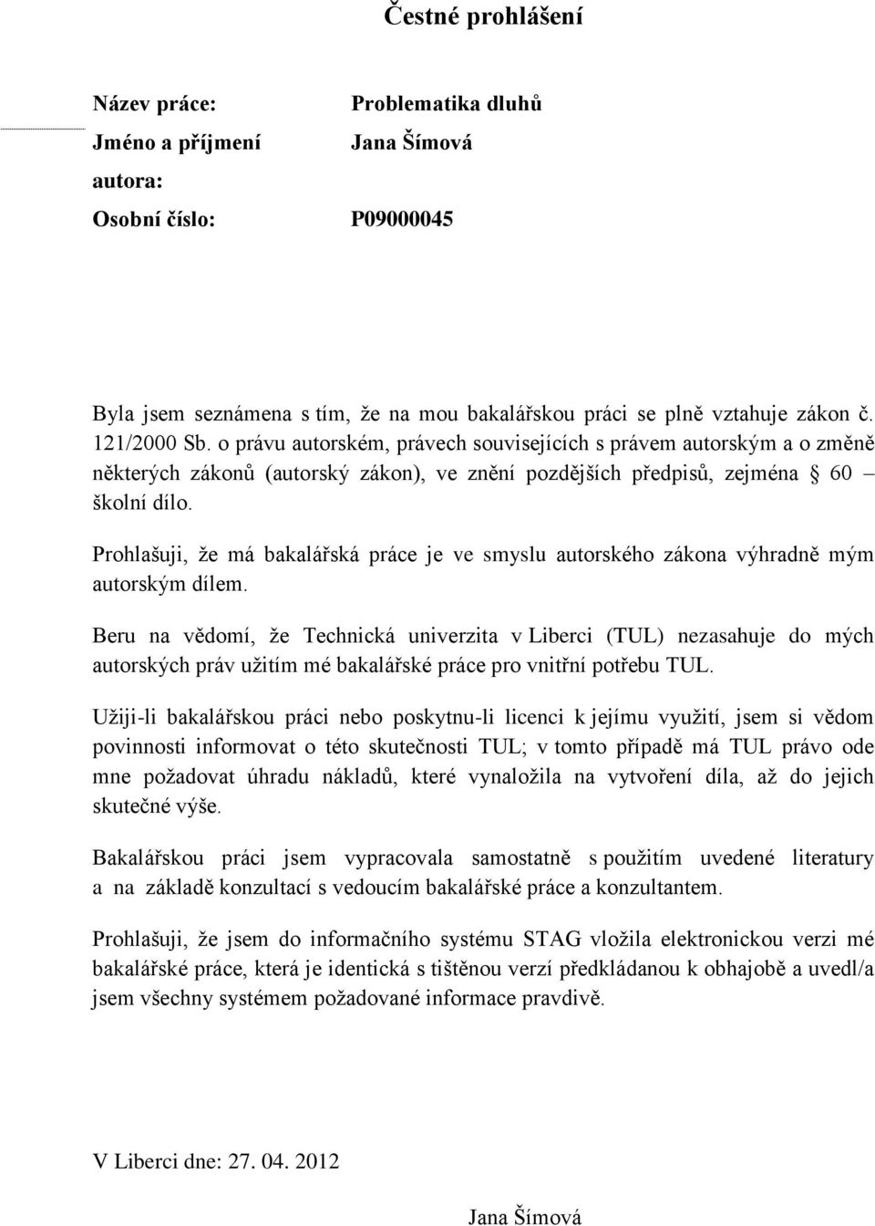 Prohlašuji, ţe má bakalářská práce je ve smyslu autorského zákona výhradně mým autorským dílem.