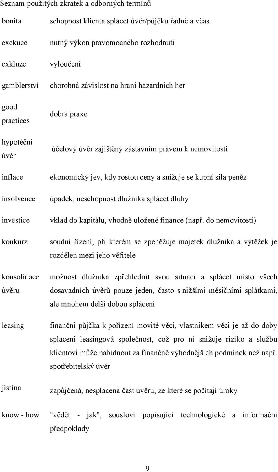 jev, kdy rostou ceny a sniţuje se kupní síla peněz úpadek, neschopnost dluţníka splácet dluhy vklad do kapitálu, vhodně uloţené finance (např.