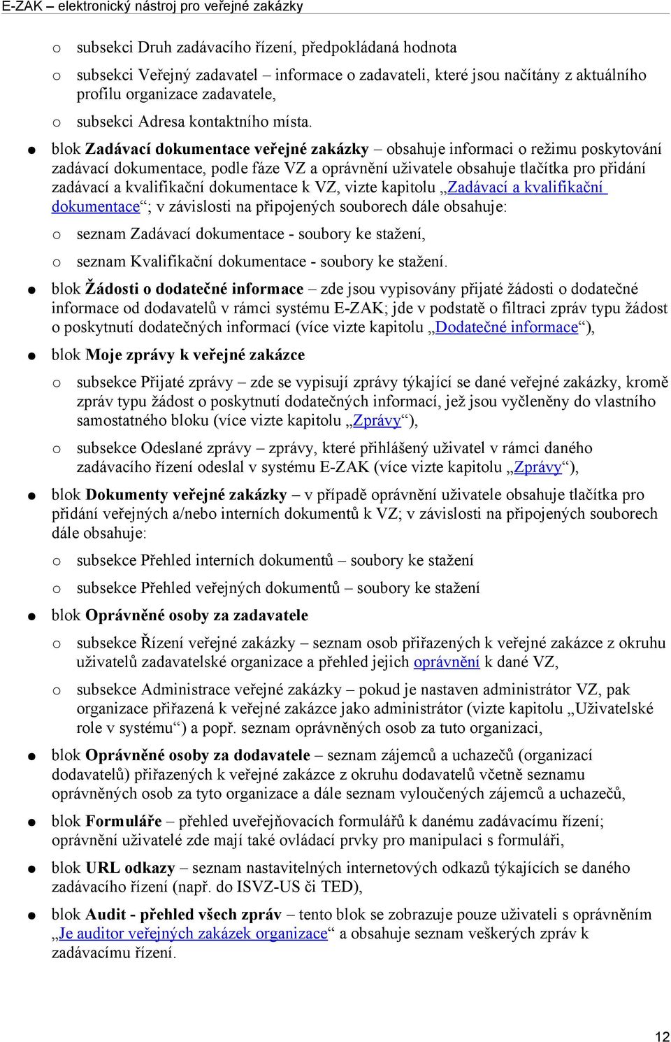 blok Zadávací dokumentace veřejné zakázky obsahuje informaci o režimu poskytování zadávací dokumentace, podle fáze VZ a oprávnění uživatele obsahuje tlačítka pro přidání zadávací a kvalifikační