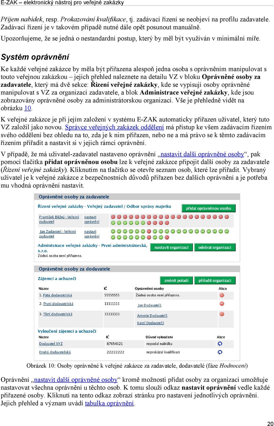 Systém oprávnění Ke každé veřejné zakázce by měla být přiřazena alespoň jedna osoba s oprávněním manipulovat s touto veřejnou zakázkou jejich přehled naleznete na detailu VZ v bloku Oprávněné osoby