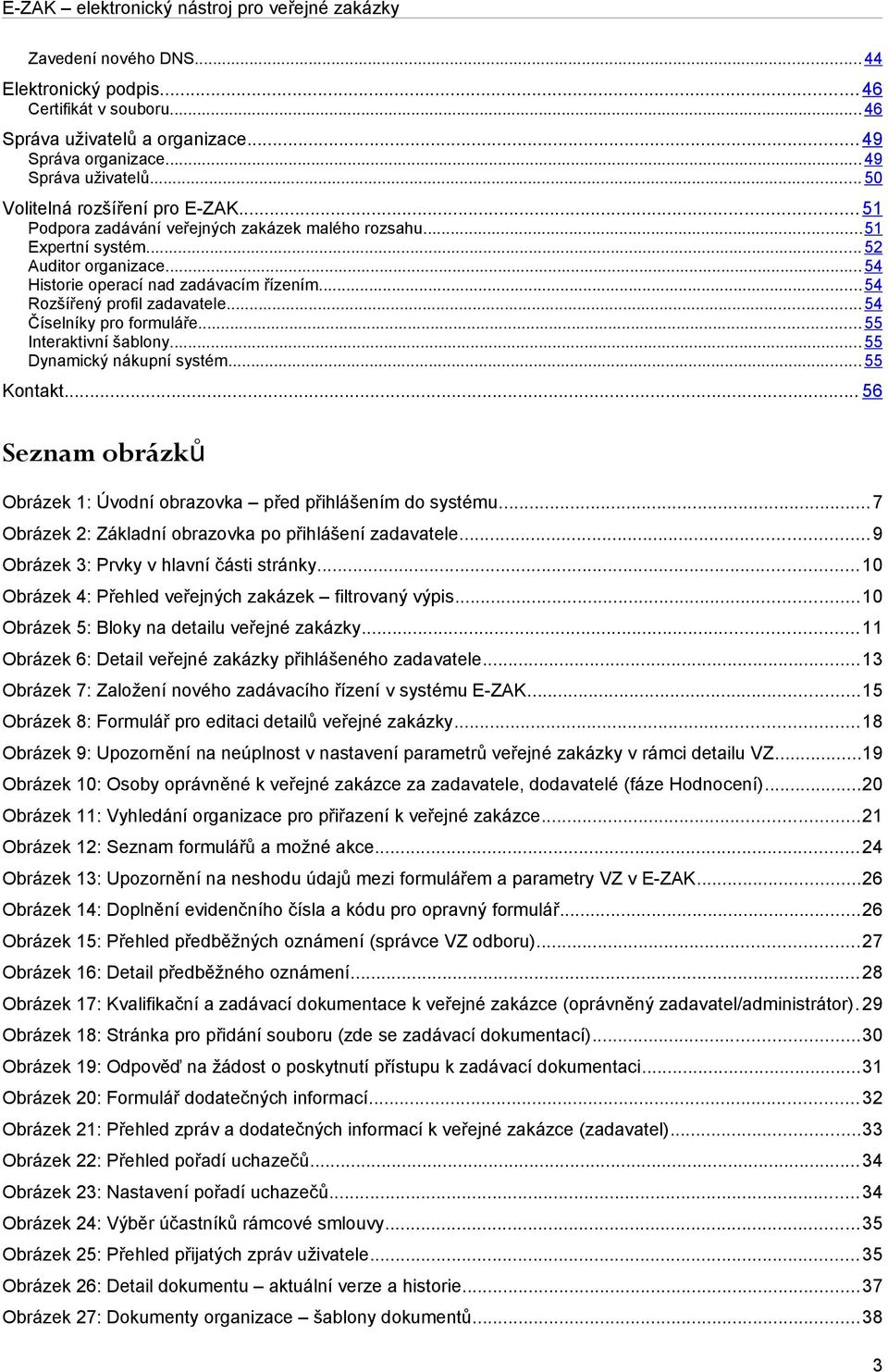 .. 54 Číselníky pro formuláře... 55 Interaktivní šablony... 55 Dynamický nákupní systém... 55 Kontakt... 56 Seznam obrázků Obrázek 1: Úvodní obrazovka před přihlášením do systému.