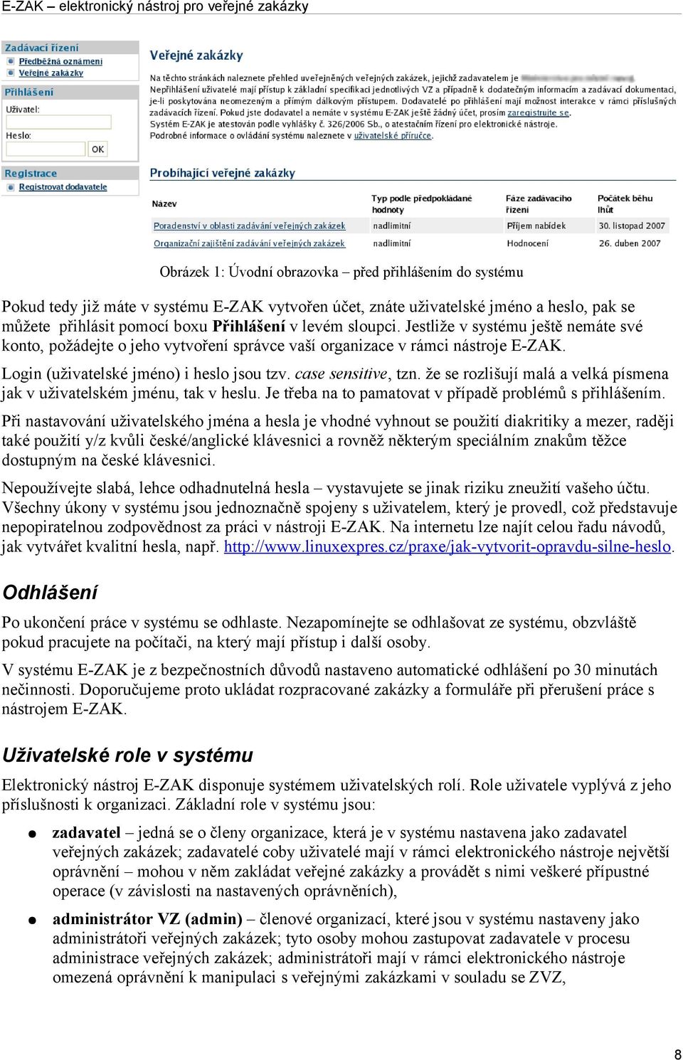 že se rozlišují malá a velká písmena jak v uživatelském jménu, tak v heslu. Je třeba na to pamatovat v případě problémů s přihlášením.