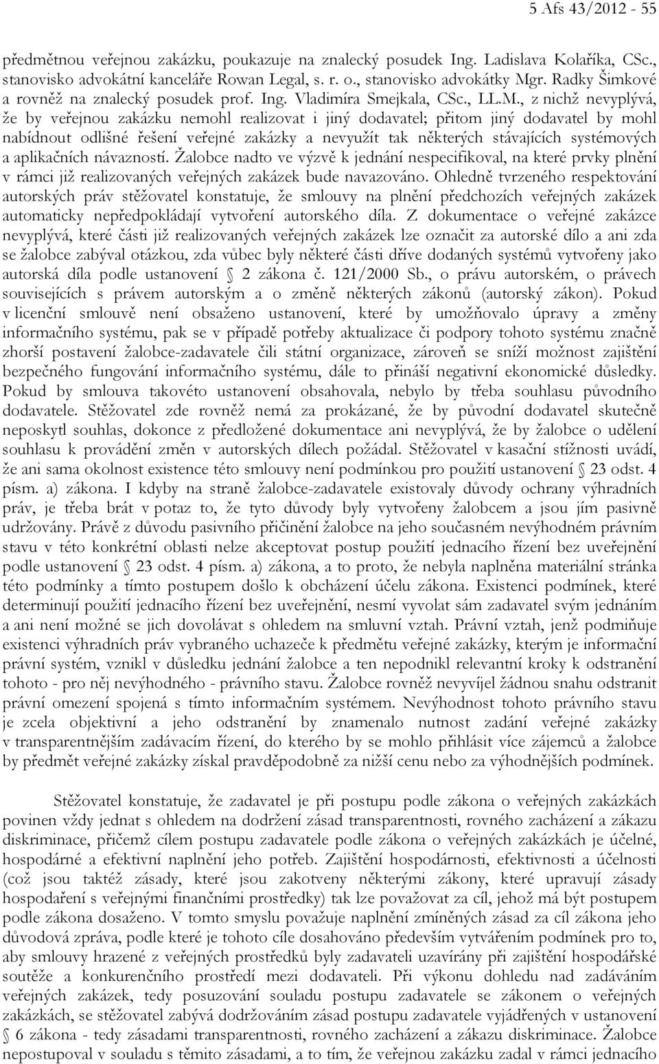 , z nichž nevyplývá, že by veřejnou zakázku nemohl realizovat i jiný dodavatel; přitom jiný dodavatel by mohl nabídnout odlišné řešení veřejné zakázky a nevyužít tak některých stávajících systémových