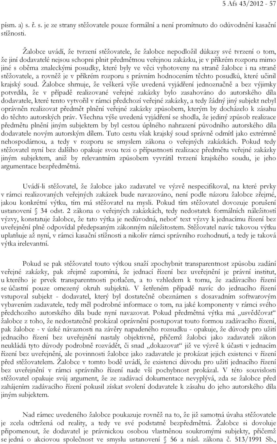 znaleckými posudky, které byly ve věci vyhotoveny na straně žalobce i na straně stěžovatele, a rovněž je v příkrém rozporu s právním hodnocením těchto posudků, které učinil krajský soud.