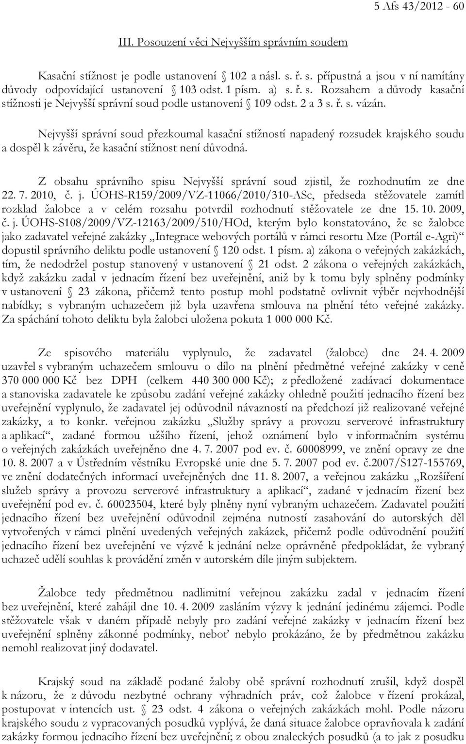 Nejvyšší správní soud přezkoumal kasační stížností napadený rozsudek krajského soudu a dospěl k závěru, že kasační stížnost není důvodná.