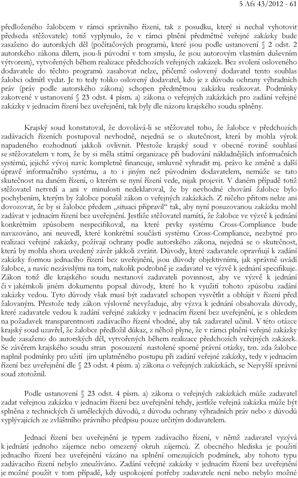 2 autorského zákona dílem, jsou-li původní v tom smyslu, že jsou autorovým vlastním duševním výtvorem), vytvořených během realizace předchozích veřejných zakázek.